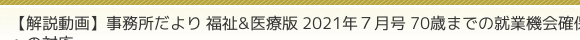 【解説動画】事務所だより 福祉&医療版 2021年7月号 70歳までの就業機会確保への対応